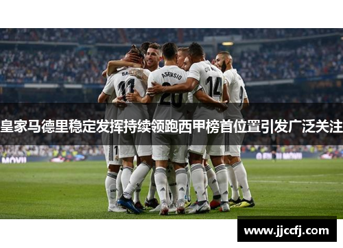 皇家马德里稳定发挥持续领跑西甲榜首位置引发广泛关注